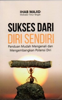 Image of Sukses Dari Diri Sendiri: Panduan Mudah Mengenali dan Mengembangkan Potensi Diri