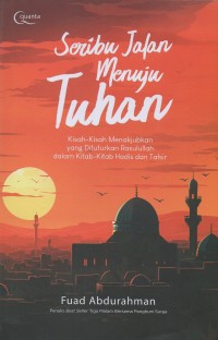 Image of Seribu jalan menuju Tuhan:Kisah-kisah menakjubkan yang dituturkan Rasulullah dalam kitab-kitab hadis dan tafsir